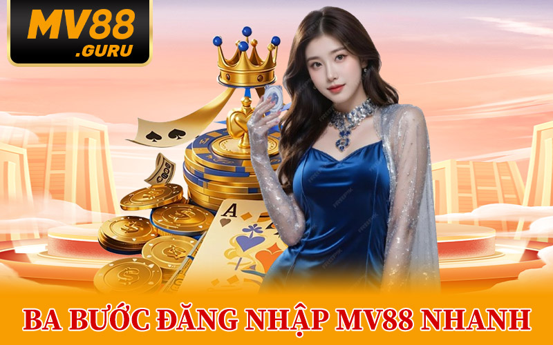 Ba Bước Đăng Nhập MV88 Nhanh