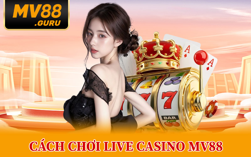 Cách Chơi Live Casino MV88 Dễ Thắng