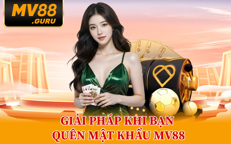 Quên Mật Khẩu MV88 – Lấy Lại Tài Khoản Thành Công 100% 3 Giải Pháp Khi Bạn Quên Mật Khẩu MV88