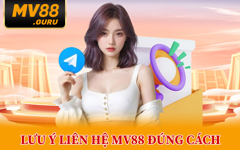 Lưu Ý Liên Hệ MV88 Đúng Cách