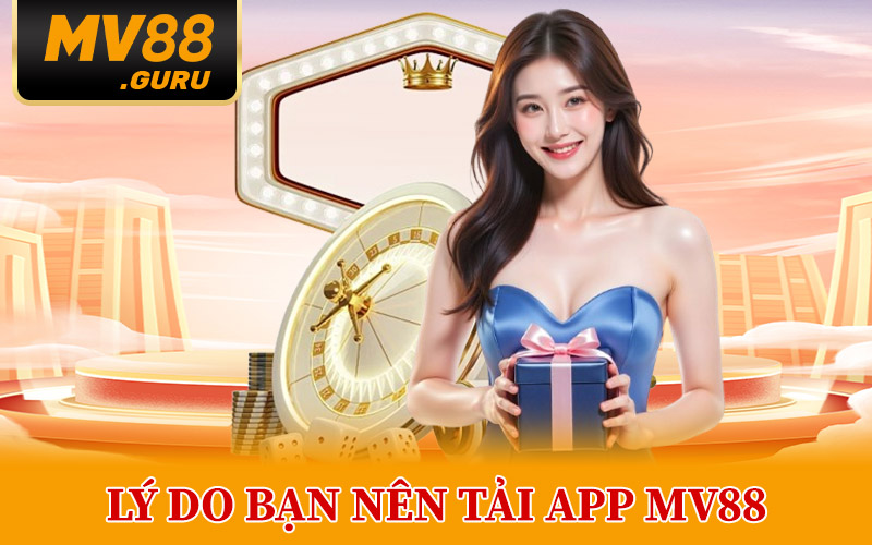 Tải App MV88 – Ứng Dụng Giải Trí Dành Riêng Cho Bet Thủ Việt 3 Lý Do Bạn Nên Tải App MV88