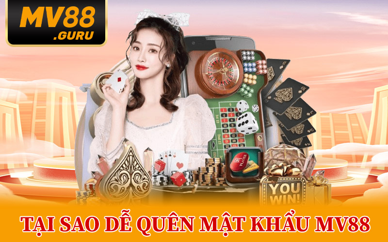 Quên Mật Khẩu MV88 – Lấy Lại Tài Khoản Thành Công 100% 2 Tại Sao Dễ Quên Mật Khẩu MV88