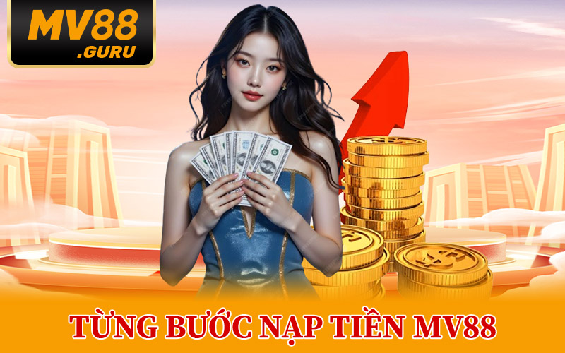 Từng Bước Nạp Tiền MV88 Chính Xác